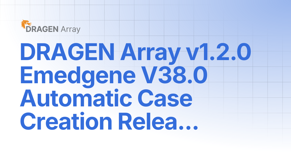 DRAGEN Array v1.2.0 Emedgene V38.0 Automatic Case Creation Release ...